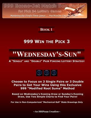 999 Win the Pick 3: Wednesday's-Sun: A Single and Double Pair Finding Lottery Strategy by 999, S. B. I. P.