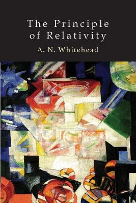 The Principle of Relativity: With Applications to Physical Science by Whitehead, Alfred North