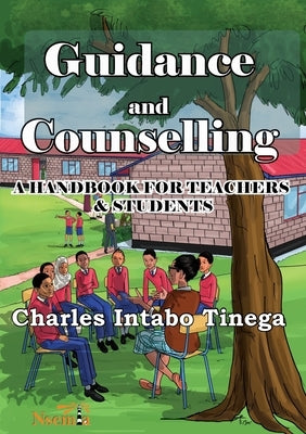 Guidance and Counselling: A Handbook for Teachers and Students by Tinega, Charles I.