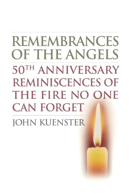 Remembrances of the Angels: 50th Anniversary Reminiscences of the Fire No One Can Forget by Kuenster, John