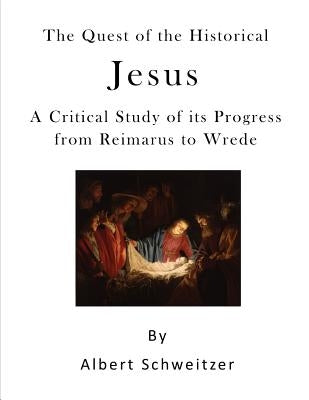 The Quest of the Historical Jesus: A Critical Study of Its Progress from Reimarus to Wrede by Montgomery, W.