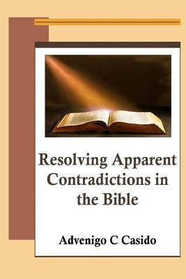 Resolving Apparent Contradictions in the Bible by Casido, Advenigo C.