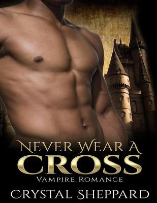 Vampire Romance: Never Wear a Cross (Book 1, Plus 3 Bonus Books) by Sheppard, Crystal
