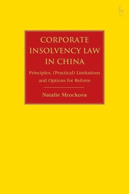 Corporate Bankruptcy Law in China: Principles, Limitations and Options for Reform by Mrockova, Natalie