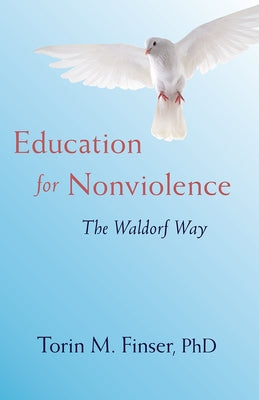 Education for Nonviolence: The Waldorf Way by Finser, Torin M.