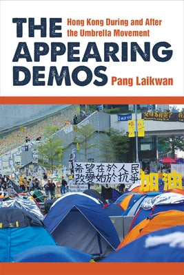 The Appearing Demos: Hong Kong During and After the Umbrella Movement by Pang, Laikwan