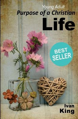 Young Adult: Purpose of a Christian Life [Young Adult] by King, Ivan