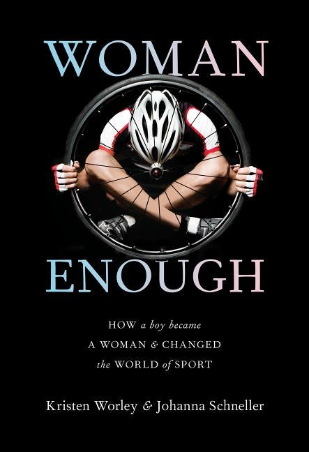 Woman Enough: How a Boy Became a Woman and Changed the World of Sport by Worley, Kristen