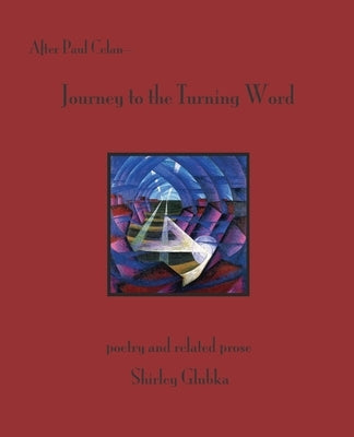After Paul Celan: Journey to the Turning Word: poetry and related prose by Glubka, Shirley