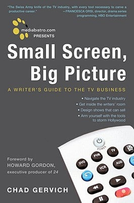 Mediabistro.com Presents Small Screen, Big Picture: A Writer's Guide to the TV Business by Gervich, Chad