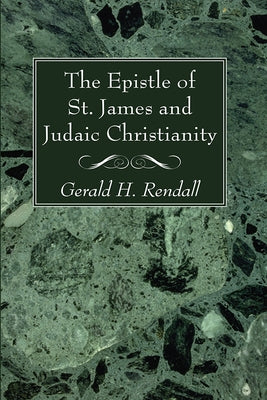 The Epistle of St. James and Judaic Christianity by Rendall, Gerald H.
