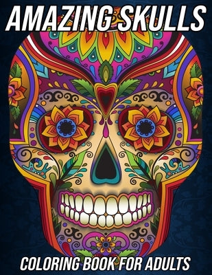 Amazing Skulls: Coloring Book for Adults Beautiful and Relaxing Colouring Book with Stress Relieving Sugar Skull Designs and More Day by Zentangle Designs, Mezzo