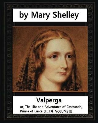 Valperga (1823), by Mary Shelley: Valperga; or, The Life and Adventures of Castruccio, Prince of Lucca (1823) by Shelley, Mary