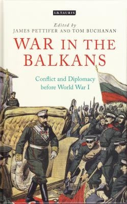War in the Balkans: Conflict and Diplomacy Before World War I by Pettifer, James