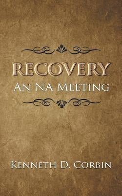 Recovery: An NA Meeting by Corbin, Kenneth D.