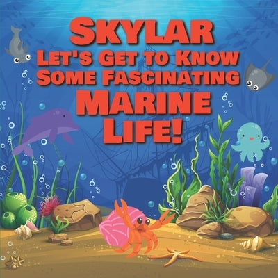 Skylar Let's Get to Know Some Fascinating Marine Life!: Personalized Baby Books with Your Child's Name in the Story - Ocean Animals Books for Toddlers by Publishing, Chilkibo