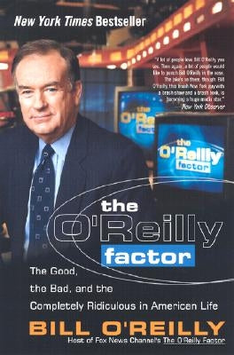 The O'Reilly Factor: The Good, the Bad, and the Completely Ridiculous in American Life by O'Reilly, Bill