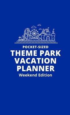 Pocket-Sized Theme Park Vacation Planner, Weekend Edition: A Handy Travel Organizer to Plan and Track a Magical Trip by Kinney, H.