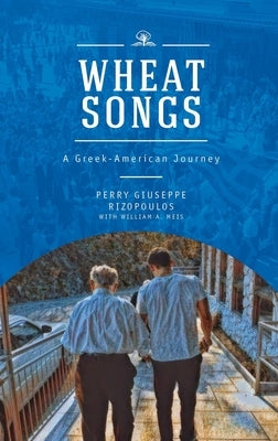 Wheat Songs: A Greek-American Journey by Rizopoulos, Perry Giuseppe