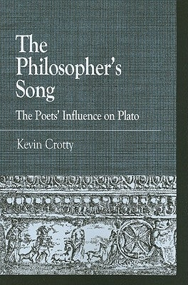 The Philosopher's Song: The Poets' Influence on Plato by Crotty, Kevin