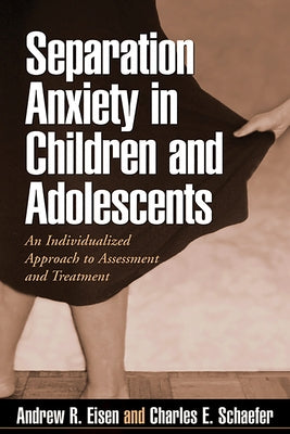 Separation Anxiety in Children and Adolescents: An Individualized Approach to Assessment and Treatment by Eisen, Andrew R.