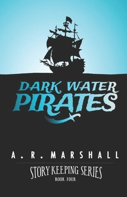 Dark Water Pirates (Story Keeping Series, Book 4) by Marshall, A. R.