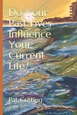 Do Your Past Lives Influence Your Current Life? by Cutting, Pat