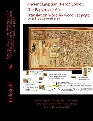 Ancient Egyptian Hieroglyphics.The Papyrus of Ani Translation word by word, 1st page: Ancient Egyptian Hieroglyphics. The Papyrus of Ani Translation w by Stahl, Erik De La Torre