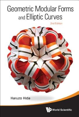 Geometric Modular Forms and Elliptic Curves (2nd Edition) by Hida, Haruzo
