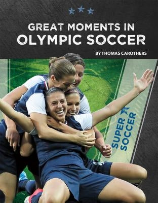 Great Moments in Olympic Soccer by Carothers, Thomas