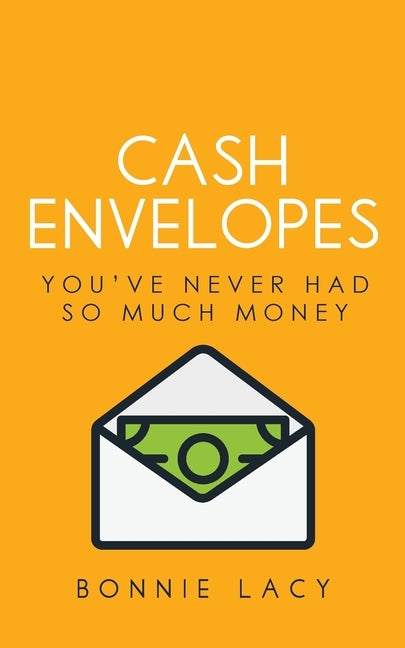 Cash Envelopes: You've Never Had So Much Money by Lacy, Bonnie