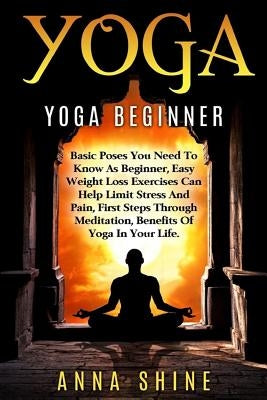 Yoga: Yoga Beginner, Basic Poses You Need to Know as a Beginner, Tips on Easy Wei by Shine, Anna