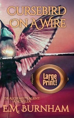Cursebird On A Wire: The Alchemist's Agent: A Novella by Burnham, E. M.