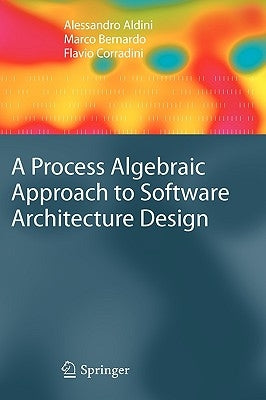 A Process Algebraic Approach to Software Architecture Design by Aldini, Alessandro