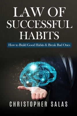 Law Of Successful Habits: How To Build Good Habits & Break Bad Ones by Salas, Christopher