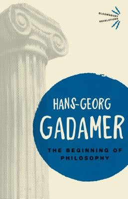 The Beginning of Philosophy by Gadamer, Hans-Georg
