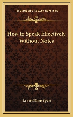 How to Speak Effectively Without Notes by Speer, Robert Elliott