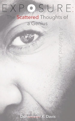 Exposure: The Scattered Thoughts of a Genius by Davis, Donamechi X.