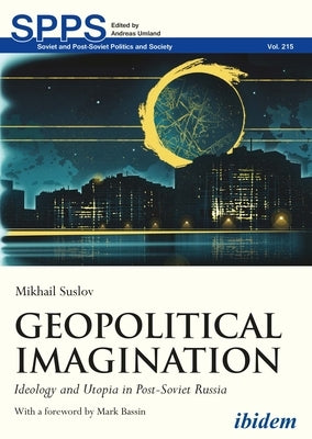 Geopolitical Imagination: Ideology and Utopia in Post-Soviet Russia by Suslov, Mikhail