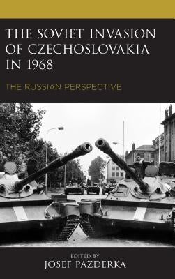 The Soviet Invasion of Czechoslovakia in 1968: The Russian Perspective by Pazderka, Josef