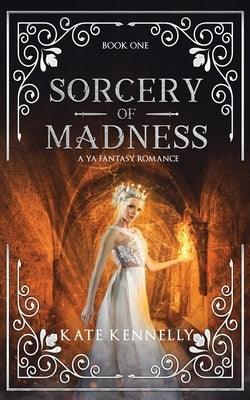 Sorcery of Madness: A YA Fantasy Romance: Book One by Kennelly, Kate