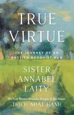 True Virtue: The Journey of an English Buddhist Nun by Laity, Sister Annabel