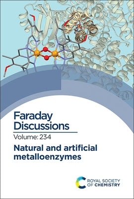 Natural and Artificial Metalloenzymes: Faraday Discussion 234 by Royal Society of Chemistry
