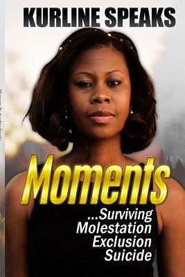 Moments: Surviving Molestation, Exclusion & Suicide by Speaks, Kurline