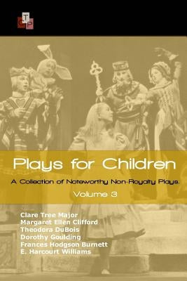 Plays for Children: Volume 3: A Collection of Noteworthy Non-Royalty Plays by Tree Major, Clare