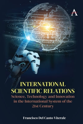 International Scientific Relations: Science, Technology and Innovation in the International System of the 21st Century by Viterale, Francisco del Canto