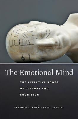 The Emotional Mind: The Affective Roots of Culture and Cognition by Asma, Stephen T.
