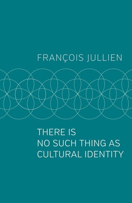 There Is No Such Thing as Cultural Identity by Jullien