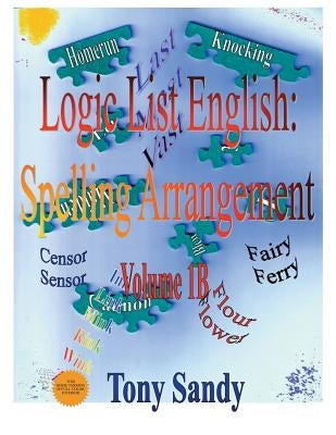 Logic List English: Spelling Arrangement - Vol 1B by Sandy, Tony