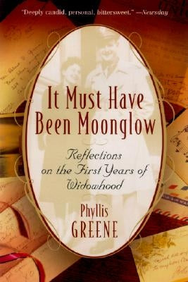 It Must Have Been Moonglow: Reflections on the First Years of Widowhood by Greene, Phyllis